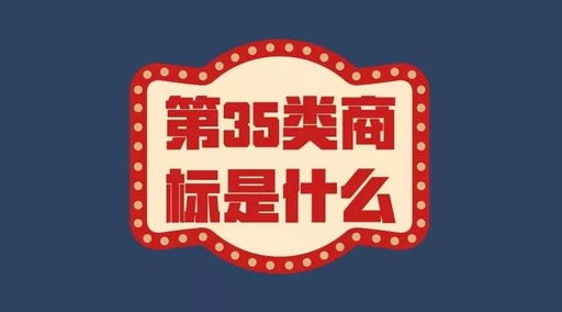 500强企业都注册了的“万能商标”第35类商标有多重要