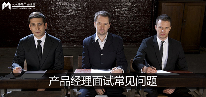 这3种产品经理面试常见问题，你回答的姿势正确么？