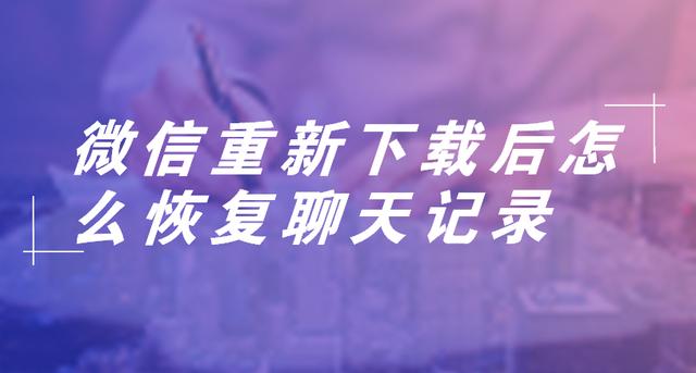微信重新下载后怎么恢复聊天记录？教你简单实用的方法