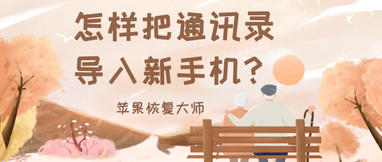 怎样把通讯录导入新手机？换新机必备教程