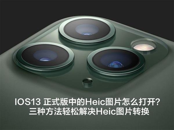 IOS13 正式版的Heic图片怎么打开？三种方法轻松解决Heic图片转换