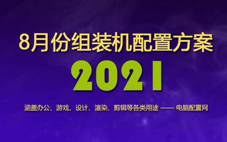 2021年8月组装机配置方案 含入门到高端各类电脑配置单