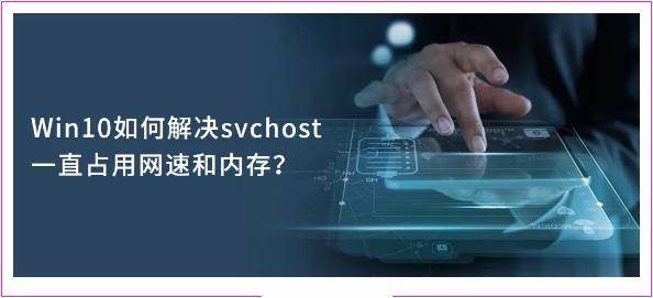Win10如何解决svchost一直占用网速和内存？