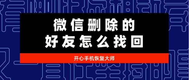 微信删除的好友怎么找回？看完不后悔的恢复方法
