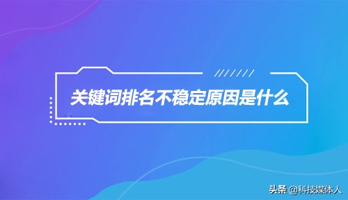 网站关键词排名不稳定的因素有三种，请结合网站已做的工作量分析