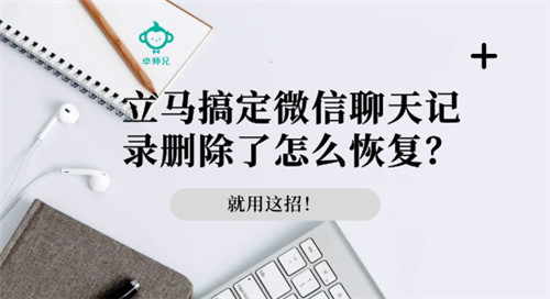 立马搞定微信聊天记录删除了怎么恢复？就用这招