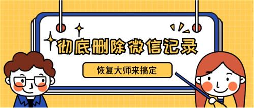 微信记录怎么彻底删除才能不被恢复？这几个方法不用花冤枉钱