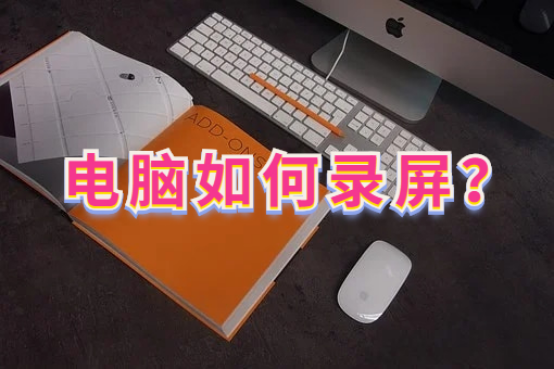 电脑如何录屏？这几个步骤小白都能会