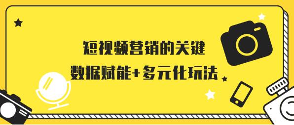 短视频营销的关键：数据赋能+多元化玩法 小视频 经验心得 第1张